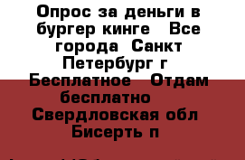 Опрос за деньги в бургер кинге - Все города, Санкт-Петербург г. Бесплатное » Отдам бесплатно   . Свердловская обл.,Бисерть п.
